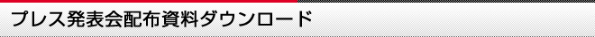 プレス発表会配布資料ダウンロード