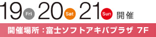 19,20,21日開催 富士ソフトアキバプラザ7F