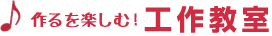 作るを楽しむ！工作教室