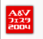 A&Vフェスタ2004